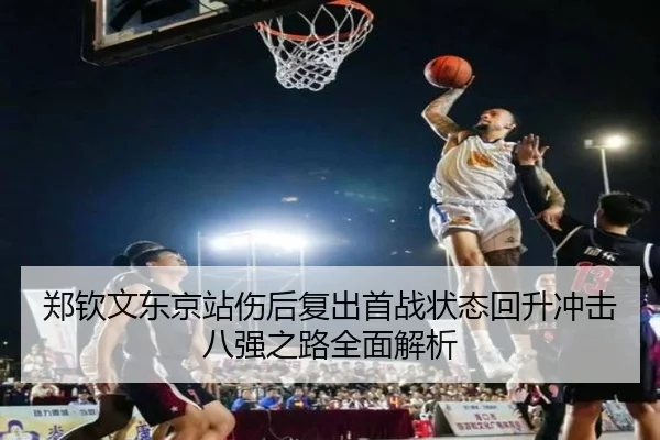 郑钦文东京站伤后复出首战状态回升冲击八强之路全面解析